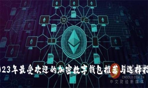 2023年最受欢迎的加密数字钱包推荐与选择指南