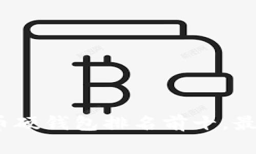 2023年加密货币硬钱包排名前十，最安全的选择揭秘