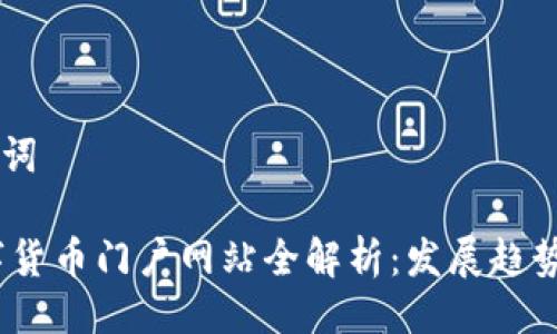 ## 及关键词

2023年数字货币门户网站全解析：发展趋势与投资策略