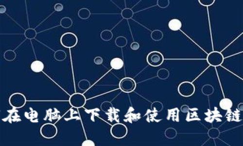 如何在电脑上下载和使用区块链钱包
