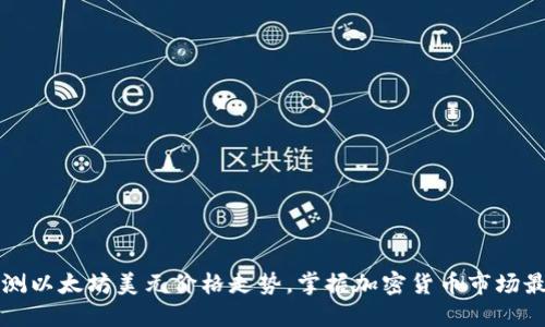 实时监测以太坊美元价格走势，掌握加密货币市场最新动态