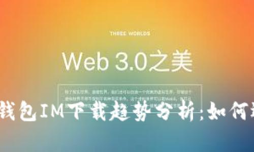 2024年区块链钱包IM下载趋势分析：如何选择与未来发展