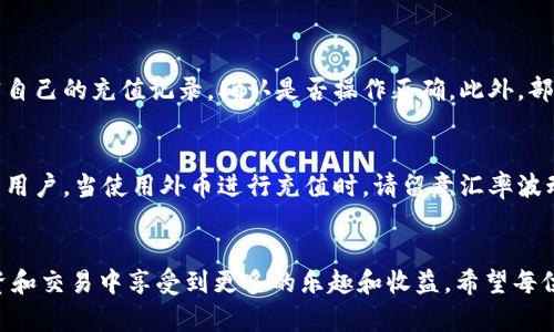 虚拟币充值的全面指南：如何安全便捷地为你的数字资产账户加值/
虚拟币, 充值, 数字资产, 钱包/Guanjianci

引言：虚拟币的崛起与充实未来
随着科技的不断发展，虚拟币已经逐渐走入了大众的视野。比特币、以太坊等数字货币的崛起，不仅为投资者提供了新的选择，也为日常交易带来了更多的便利。然而，要想顺利参与虚拟币的世界，充值是每一位用户不可避免的第一步。在这个充满机遇与挑战的领域中，掌握充实虚拟币账户的正确方法显得尤为重要。

虚拟币充值的基本概念
在我们深入探讨虚拟币的充值方式之前，首先要了解什么是虚拟币及其相关的平台。当我们提到虚拟币（如比特币），指的就是一种基于区块链技术的数字货币。要购买或交易这些虚拟币，通常需要借助交易平台，而充值则是将法定货币（如人民币、美元等）变更为虚拟币的过程。

充值的方式：多种选择供你选择
虚拟币的充值方式多种多样，以下是一些最常见的方式：

h41. 银行转账/h4
使用银行转账进行充值，是较为传统且安全的方式。用户只需在交易平台上获取平台提供的银行账户信息，按照指示进行转账，通常需要1-3个工作日到账。虽然转账相对较慢，但它具备较高的安全性，让人更加放心。

h42. 信用卡充值/h4
如今，很多交易平台支持信用卡充值。用户只需输入信用卡信息，系统即可迅速处理交易。相对银行转账，信用卡充值的时间在几分钟内，但要注意手续费可能稍高。

h43. 第三方支付平台/h4
像PayPal、支付宝、微信支付这样的第三方支付方式，越来越多地被纳入到虚拟币的充值中。通过这些平台进行充值，通常会在几秒钟内完成，非常方便。但用户需要确保所选择的交易平台支持该支付方式。

h44. 现金充值/h4
许多实体店也开始为用户提供虚拟币的现金充值服务。这类服务的优点在于简单直接，但相对缺乏在线充值的便利性。

如何确保充值的安全性
在享受充值便利的同时，安全性依旧是用户最为关心的话题。我们来看看如何保护自己的资金安全：

h41. 选择正规的交易平台/h4
选择一个信誉良好的交易平台至关重要。建议查看平台的注册信息、用户评价及安全措施，确保你的资金不受损失。

h42. 启用双重验证/h4
很多交易平台提供双重验证的功能，用户可以通过手机短信、邮箱等方式进行身份确认，从而提升账户安全。

h43. 定期更改密码/h4
设置一个强密码，并定期更改，能够有效降低账户被盗的风险。同时，不要将密码透露给他人。

h44. 注意钓鱼网站/h4
随时警惕潜在的钓鱼诈骗，尤其是在打开链接或下载资料时。确保访问的网址是官方网站，不要轻易相信陌生来电或消息。

虚拟币未来的充值趋势
随着越来越多人关注虚拟币市场，可以预见的是，未来充值的方式将更为多样和便捷。无需过多的技术背景，普通人也能轻松进入这个领域。但与此同时，随着市场的不断演进，潜在的风险和挑战依然不可忽视。

常见问题解答

h4问：充值过程中遇到问题怎么办？/h4
真心觉得，充值过程中遇到问题很正常，不用过于紧张。大多数交易平台都提供了客服支持，你可以通过在线聊天、电话或邮件联系他们。首先要核实自己的充值记录，确认是否操作正确。此外，部分平台设有FAQs（常见问题解答），在遇到繁琐问题时可以先查阅这些资讯。遗憾的是，不同平台对于问题的响应时间各有差异，或许需要一些耐心。

h4问：是否可以使用外币充值虚拟币？/h4
关于这个问题，答案是肯定的！许多交易平台支持多种货币的充值，包括美元、欧元等国际外币。这为用户提供了更大的便利性，特别是全球范围内的用户。当使用外币进行充值时，请留意汇率波动及可能产生的额外手续费。若能掌握合适的时机，将有机会以更优惠的价格完成充值。

结束语：迈向数字资产的未来
虚拟币的充值虽不是一件复杂的事情，但需要用户在保障安全的基础上灵活应对。在这个风起云涌的数字时代，积极参与并把握机会，将使你在投资和交易中享受到更多的乐趣和收益。希望每位用户都能在虚拟币的世界中找到属于自己的位置，创造更多的财富。