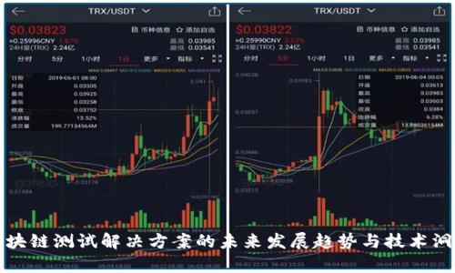 区块链测试解决方案的未来发展趋势与技术洞察