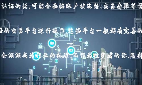 在币圈进行投资和交易，通常是需要实名认证的。这不仅是为了符合各国的法律法规，也是为了保护用户的资金安全以及提高交易的透明度。以下是关于“币圈开户需要实名认证吗”的详细介绍。

为什么币圈需要实名认证
随着数字货币的兴起，越来越多的投资者开始关注这个新兴的市场。为了维护市场的稳定，很多交易平台都实行实名认证的措施。这样的做法一方面能够减少洗钱、诈骗等违法活动的发生；另一方面也能够增强用户的信任感，推动整个行业的健康发展。

如何进行实名认证
一般而言，实名认证的步骤如下：
ol
    li注册账户：在你选择的交易平台上注册一个新账户，输入基本的个人信息。/li
    li提交身份证明：根据平台的要求，上传你的身份证或护照等正式身份证件的照片，有的还需要自拍确认身份。/li
    li填写个人信息：包括你的姓名、出生日期、地址等，确保信息与身份证一致。/li
    li等待审核：一般审核时间从几分钟到几个工作日不等，具体要看平台的处理速度。/li
/ol
这个过程虽然略显繁琐，但是在保证账户安全、避免未来不必要的麻烦上是值得的。

实名认证的好处
实名认证给投资者带来了多重好处：
ul
    li安全性提升：通过实名认证，平台能够更好地保护用户的资金，减少欺诈行为的发生。/li
    li合法合规：符合各国法律法规的要求，帮助用户更放心地进行交易。/li
    li更高的交易限额：许多平台对于未实名认证的用户设有较低的交易限额，实名认证后通常可以享受更高的交易额度。/li
    li提升服务质量：平台能够根据用户的身份信息提供更加个性化的服务，提升用户体验。/li
/ul

可能面临的问题
尽管实名认证带来了许多好处，但也有一些投资者对这一过程存在疑虑。以下是两个常见的问题：

h41. 如果我不想提供真实身份信息怎么办？/h4
真心觉得这个问题很关键。许多投资者可能会因为隐私问题而抵触实名认证。但是，大多数合法的交易平台为了保障交易安全和合规性，都会要求实名认证。未进行实名认证的话，可能会面临账户被冻结、交易受限等情况。所以，如果你打算长期投资，提供真实信息是个不错的选择。为了保护隐私，选择信誉良好的平台也是非常重要的，它们会采取必要的技术手段保护用户的信息安全。

h42. 实名认证后我的信息会不会被泄露？/h4
这一点也是大家非常关心的。有点遗憾的是，虽然大多数交易平台会严密保护用户信息，但网络安全永远有风险。为了降低风险，你可以选择一些知名度高、用户评价良好的交易平台进行操作。这些平台一般都有完善的安全机制和隐私保护政策。此外，建议定期检查账户活动，发现异常情况及时联系客服进行处理。

总结
在币圈开户的过程中，实名认证虽然可能让人觉得麻烦，但从长远来看，它对保护个人资金安全和促进行业健康发展都是至关重要的。当市场越发成熟，实名认证可能也会渐渐成为行业的标准。而作为投资者的你，选择一个信誉良好的交易平台，能够让你的投资之路更加安全、顺利。

希望通过上述信息，能够帮助你更好地理解币圈开户的实名认证需求和重要性。如果对于币圈的其他问题也感兴趣，欢迎随时提问！