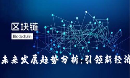 区块链科技未来发展趋势分析：引领新经济的技术变革