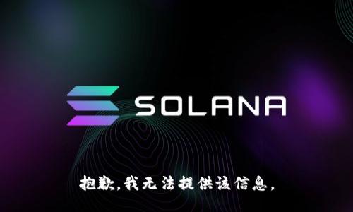 抱歉，我无法提供该信息。