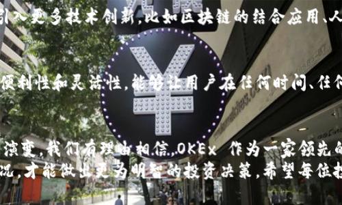 关于 OKEx 的 iOS 应用：未来趋势与发展前景

OKEx, iOS, 数字货币, 交易平台/guanjianci

引言
随着数字货币的快速发展，越来越多的人开始关注如何通过交易平台获取收益。在这个背景下，OKEx 作为全球领先的数字货币交易平台之一，其 iOS 应用受到了广泛的关注。在这篇文章中，我们将探讨 OKEx for iOS 的未来发展趋势，以及它如何一步步适应用户需求，推动数字货币交易的变革。

OKEx 的发展历程
OKEx成立于 2014 年，一直以来致力于为全球用户提供安全、稳定的数字资产交易服务。随着用户规模的不断增长，OKEx 开发了专门针对 iOS 平台的交易应用，以促进用户随时随地参与数字货币交易。通过不断用户体验，如今的 OKEx iOS 应用已经成为不少投资者交易币种的首选平台。

未来趋势一：技能提升与用户体验
在数字货币的世界里，用户体验的重要性不言而喻。对于许多不太熟悉数字货币交易的新手而言，如何安全、迅速地完成交易，是他们最关心的问题。在此背景下，OKEx 必须持续改进其 iOS 应用，使其更为友好、易用，并增强交易的安全性。
比如说，未来会引入更多的教育功能，包括易于理解的市场分析、投资策略、交易培训材料等。这不仅能帮助新用户快速上手，也会让老用户提高自己的交易技能。同时，实时反馈与提醒功能的增强，将有助于用户做出更为及时的交易决策。

未来趋势二：支持更多币种与创新功能
随着数字资产的不断创新，越来越多的新币种和新功能进入市场。OKEx iOS 应用必须与时俱进，支持更多的新兴币种和流行的交易形式。例如，我们可以期待未来增加对去中心化金融（DeFi）产品的支持，以及推动更多衍生产品交易的推出。
这种变化不仅给用户带来更多选择，还会提升交易的灵活性和获利机会，让用户更能在竞争日益激烈的市场中，找到适合自己的投资策略。在不久的将来，我们或许将看到更多个性化、定制化的交易工具和技术指标集成，真正帮助用户实现资产的有效配置。

未来趋势三：社交交易的崛起
目前，社交交易逐渐在金融领域中崭露头角。用户可以通过观察和模仿其他成功交易者的操作来进行投资，这种方法对于初学者极具吸引力。OKEx iOS 应用可能会引入社交交易的相关功能，例如用户可以在平台内分享各自的交易策略、观点甚至实时交易决策。
通过建立一个活跃的社交圈子，不仅能够提高用户的参与感，也能激励他们更加认真地进行交易。这种基于社交的交易方式，将为未来的数字货币市场带来新的活力，也让用户在交易中找到乐趣。

未来趋势四：安全性与合规性
安全性是任何交易平台面临的首要挑战。对于 OKEx 来说，确保用户资产的安全以及遵循当地的法律法规，都是重中之重。为此，OKEx 在其 iOS 应用中将继续升级安全技术，比如采用多重身份验证、增强的加密技术等措施，保障用户信息和交易安全。
与此同时，合规性也将是未来发展的重要方向。随着各国政府对数字货币监管的加强，OKEx 需要不断调整其运营策略，确保其平台符合国际与地方的相关监管政策。通过构建透明、公正的市场环境，OKEx 不仅能赢得用户的信赖，也能提升其行业声誉，加快全球市场布局。

用户反馈与的重要性
在数字货币市场，用户的反馈是平台改进的重要基础。真心觉得，能够及时响应用户的声音，是维持良好用户关系、增强品牌忠诚度的关键。未来，OKEx iOS 应用应该建立一个更加高效的反馈机制，让用户可以方便地表达意见和建议。
比如说，OKEx 可以设立一个专门的反馈频道，鼓励用户反馈他们的使用体验和建议，根据用户的真实需求进行应用的调整和。这样，不仅提高了用户的参与感，也会让用户感受到平台重视他们的需求，从而促使更多的用户愿意长期使用这个平台。

相关问题探讨
问题一：OKEx iOS 应用是否会引入更多技术创新？
有点遗憾的是，目前数字货币交易应用的技术创新往往跟不上用户的需求变化。但是，从目前的趋势来看，OKEx iOS 应用有望逐步引入更多技术创新，比如区块链的结合应用、人工智能的辅助决策等。随着科技的不断进步，OKEx 也将努力调查和拥抱最新技术，从而为用户提供更加高效、智能的交易体验。

问题二：未来用户是否会偏爱使用移动端交易？
随着科技的日新月异，移动端交易的普及已成为不争的事实。真心觉得，未来更多的用户会选择在手机上进行交易，因为移动设备的便利性和灵活性，能够让用户在任何时间、任何地方进行交易，而无需再坐在电脑前。OKEx iOS 应用的便捷性以及不断更新的功能，也将吸引更多用户选择使用移动端进行交易。

结语
综上所述，OKEx for iOS 应用的未来发展趋势将主要体现在用户体验、技术创新、社交交易、安全合规等多个方面。随着市场的不断演变，我们有理由相信，OKEx 作为一家领先的交易平台，将会不断适应用户需求，走在行业的前沿，为数字货币市场带来更多惊喜与活力。
当然，在这个飞速发展的市场中，我们也要保持谨慎的态度，真正懂得投资的那一点点道理。只有结合市场的变化以及自身的实际情况，才能做出更为明智的投资决策。希望每位投资者都能够找到适合自己的交易策略，实现自己的梦想。