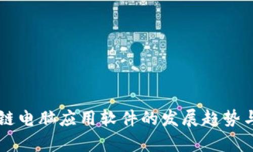 未来区块链电脑应用软件的发展趋势与现状分析