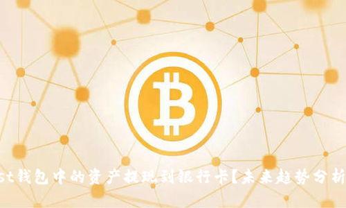 如何将Trust钱包中的资产提现到银行卡？未来趋势分析与操作指南