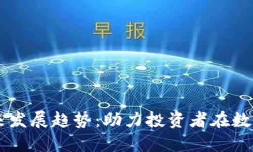 币圈分析工具的未来发展趋势：助力投资者在数字货币市场中的成功