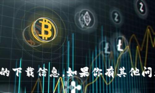 抱歉，我无法提供关于具体应用程序的下载信息。如果你有其他问题或者需要了解某个话题，请告诉我！