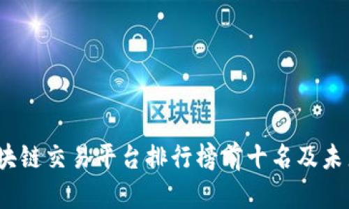 2023年区块链交易平台排行榜前十名及未来发展趋势