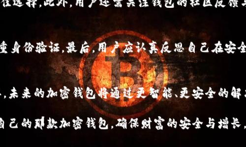 加密钱包评测：未来加密资产管理的趋势与挑战

加密钱包, 数字货币, 资产安全, 区块链技术/guanjianci

引言：为何加密钱包成为数字经济的关键工具
在数字货币和区块链技术逐渐融入我们的生活的今天，加密钱包作为存储和管理数字资产的重要工具，其重要性不言而喻。它们不仅提供了存储加密货币的方式，还在交易过程中起到保护用户资产安全的作用。随着时间的推移，加密钱包的功能和类型也在不断演进，未来的发展方向引发了广泛讨论。

加密钱包的发展历程
回顾加密钱包的发展历程，从最早的纸钱包和客户端钱包，到如今流行的在线钱包、硬件钱包，再到即将兴起的智能合约钱包，其经历了一系列的变迁。每一种类型的加密钱包都有其独特的优势和不足。例如，硬件钱包以其高安全性著称，而在线钱包则因其易于使用而受欢迎。

不同类型加密钱包的优势与劣势
了解加密钱包的类型及其各自的优势和劣势是选择适合自己的钱包的第一步。以下是几种常见的加密钱包类型：

h41. 硬件钱包/h4
硬件钱包是最安全的存储方式之一。它们通常是一个物理设备，用户可以将其与电脑或手机连接，以方便管理资产。由于私钥不在线存储，安全性得到了提升。然而，由于价格较高以及不够便携，可能会让一些用户犹豫。

h42. 在线钱包/h4
在线钱包则是基于云的服务，用户可以通过浏览器或手机应用随时访问。虽然它们使用方便，但由于始终依赖于网络连接，受到黑客攻击的风险相对较高。

h43. 桌面钱包/h4
桌面钱包是安装在用户设备上的加密钱包。它们的安全性介于硬件钱包和在线钱包之间，适合那些需要更多控制和安全性的用户。然而，用户需要定期更新软件以防止安全漏洞。

h44. 移动钱包/h4
随着移动支付的普及，移动钱包逐渐成为一个流行的选择。它们便于日常交易，但相应地也面临着手机丢失或被黑客攻击的风险。

加密钱包的安全性趋势
近年来，加密钱包的安全性成为热议话题。为了应对层出不穷的网络攻击，钱包开发者们开始不断升级技术。例如，多签名钱包（Multisig Wallet）允许多个用户共同管理资产，这极大提高了安全性。同时，一些钱包引入了生物识别技术，为用户提供了更多的安全保障。

未来加密钱包的发展方向
关于加密钱包的未来，有几点值得我们关注：

h41. 更加智能化/h4
未来的加密钱包可能会融入更多的智能合约功能，实现更加自动化的资产管理。例如，根据市场变化自动调整投资组合，甚至实现自动化的对冲交易。

h42. 更强的用户体验/h4
用户体验将会是钱们竞争的关键因素之一。未来的加密钱包需要更加友好而简便的界面，以适应不同层次用户的需求。这种用户中心的设计将有助于吸引新用户加入数字资产投资的行列。

h43. 增设合规性功能/h4
随着全球各国对加密货币监管政策的逐步完善，加密钱包也将需要适应新的合规要求，例如身份验证、反洗钱的措施等。这不仅有助于保护用户的合法权益，同时也能提升整个行业的安全性和可靠性。

加密钱包的常见问题解答
在使用加密钱包的过程中，用户常常会遇到一些问题。以下是两个比较常见的问题及其解答：

h41. 如何选择适合自己的加密钱包？/h4
选择加密钱包时，用户首先要了解自己的使用需求。如果你是偶尔进行小额交易的用户，可以选择一个简单的在线钱包。而对于更注重安全性的用户，硬件钱包无疑是最佳选择。此外，用户还需关注钱包的社区反馈与评价，选择口碑较好的产品。

h42. 遇到安全问题时该如何处理？/h4
在使用加密钱包时，安全问题时有发生。如果你的钱包遭到黑客攻击，第一时间应该锁定资产，尽可能转移到其他钱包。同时，应立即改变各类相关账户的密码，并启用双重身份验证。最后，用户应认真反思自己在安全措施上的漏洞，以便更好地防范将来的风险。

结论：面对复杂未来的加密钱包
加密钱包作为数字资产管理的重要工具，正处于快速发展的阶段。用户在选择和使用时应慎重考虑其安全性及功能，而不断提升自身的安全意识是保护资产的重要一环。未来的加密钱包将通过更智能、更安全的解决方案，逐步成为人们管理财富的新选择。我们在感叹科技发展的同时，不妨为未来的数字经济多一些期待与关注。真心觉得，未来的加密资产管理领域，令人期待无比！ 

无论你是新手还是老手，都应该熟悉加密钱包的功能与特点，以便在这个充满机遇与挑战的领域中更好地掌控你的数字资产。在这条探索之路上，愿大家都能找到适合自己的那款加密钱包，确保财富的安全与增长。