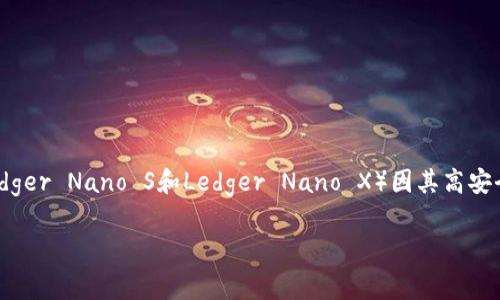 Ledger是一家总部位于法国的公司，其主要产品是硬件钱包，广泛用于加密资产的存储和管理。Ledger的硬件钱包（如Ledger Nano S和Ledger Nano X）因其高安全性和用户友好的设计而受到全球用户的欢迎。该公司成立于2014年，致力于为加密货币用户提供安全可靠的解决方案。

如果您有更多关于Ledger钱包的具体问题，我很乐意为您解答！