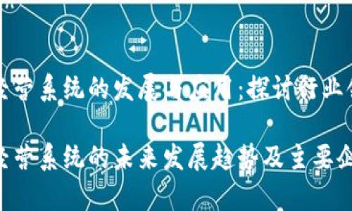 区块链经营系统的发展与应用：探讨行业领先企业

区块链经营系统的未来发展趋势及主要企业解析