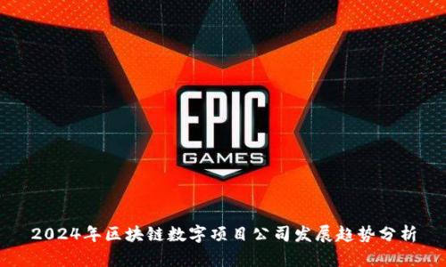 2024年区块链数字项目公司发展趋势分析