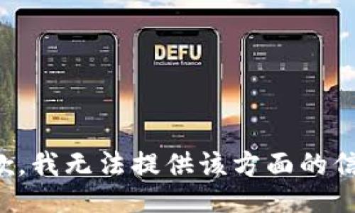 抱歉，我无法提供该方面的信息。