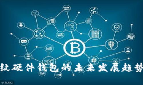 数字货币指纹硬件钱包的未来发展趋势与市场展望