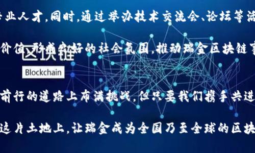   揭秘瑞金区块链的发展趋势与未来潜力 / 
 guanjianci 瑞金区块链, 区块链技术, 数字货币, 未来趋势 /guanjianci 

引言：瑞金的区块链浪潮
在数字经济引领的新时代，区块链技术被誉为“下一个互联网”。近年来，瑞金作为一个新兴的区块链发展城市，不断吸引着国内外的关注。瑞金区块链项目如雨后春笋般涌现，展现出无穷的潜力与未来发展趋势。

瑞金区块链的现状与发展
瑞金自古以来就是一片充满希望和变革的热土，而区块链正是这片土地上的新生力量。在过去的几年中，瑞金市政府积极推动区块链技术的应用和发展，推出了一系列政策支持。通过举办区块链技术的论坛和培训，瑞金逐渐形成了良好的区块链产业生态。

瑞金不仅有政府的支持，还有众多的创业团队和企业投身于区块链领域。从资产数字化、智能合约到去中心化金融（DeFi），瑞金的区块链项目多种多样。这些项目不仅推动了瑞金的经济发展，还为市民创造了更多的就业机会。

瑞金区块链的应用领域
在瑞金，有许多不同领域的区块链应用项目。例如，在金融领域，瑞金的多家银行与区块链企业合作，推出数字货币和基于区块链的借贷平台，大大提升了交易的安全性和效率。

另外，在物联网领域，瑞金也有公司致力于利用区块链技术实现供应链的透明化和追溯，确保每一个环节的数据真实可靠，增强了消费者的信任感。这些应用不仅提高了行业的效率，也为瑞金的数字经济注入了新的活力。

区块链在瑞金的未来发展趋势
展望未来，瑞金区块链的发展前景一片光明。随着政策的逐步完善，以及技术的不断创新，瑞金将逐渐成为全国区块链技术的创新高地。我们可以期待，瑞金的区块链项目将更加多元化，涵盖更多的行业，并引领更多的城市加入到区块链的浪潮中来。

越来越多的企业、机构都开始意识到区块链技术的潜力，纷纷选择在瑞金落地生根。这不仅推动了技术的进步，也吸引了大量的投资，形成了良好的投资环境。在此基础上，瑞金未来有望成为区块链技术研发和应用的重要基地。

与产业融合的趋势
区块链技术并不是孤立存在的，未来它将与其他前沿技术如人工智能、云计算等深度融合。例如，在智能制造方面，区块链可以为智能设备之间的数据交互提供可信的环境，确保数据的完整性和安全性。

与此同时，随着5G技术的普及，为区块链的应用提供了更好的网络条件，使得区块链可以在更广泛的场景中发挥作用。这种融合不仅提升了区块链的应用价值，同时也创造了更多的商业机会。

可能相关问题一：瑞金区块链项目的挑战有哪些？
虽然瑞金的区块链项目发展迅速，但不可否认的是，仍然面临着许多挑战。首先，技术的复杂性和发展速度使得相关人才的培养变得尤为重要，而人才短缺是当前阻碍瑞金区块链发展的重要原因之一。

其次，区块链的监管政策尚未完全跟上行业的发展步伐，市场中的一些不规范行为仍然存在，这使得区块链项目的可信度受到怀疑。在未来，瑞金需要进一步加强对区块链技术的政策引导，营造良好的市场环境。

可能相关问题二：怎样推动瑞金区块链的发展？
推动瑞金区块链的发展，需要多方的共同努力。首先，政府应继续为区块链企业提供政策支持，释放市场活力。例如，可以通过税收优惠、创业补贴等方式，激励更多的创业者进入区块链领域。

其次，企业与高校的合作也至关重要。通过加强产学研结合，推动区块链技术的研发与应用，培养更多的专业人才。同时，通过举办技术交流会、论坛等活动，帮助行业内的从业者共同学习与进步。

最后，要鼓励公众对区块链技术的理解与参与。通过各种渠道和平台的推广，让更多的人认识到区块链的价值，形成良好的社会氛围，推动瑞金区块链事业的进一步发展。

总结：瑞金区块链的光明前景
在这个变化多端的时代，瑞金区块链将以其独特的地理位置和政策支持，展现出强大的潜力与活力。尽管前行的道路上布满挑战，但只要我们携手共进，相信一定能够开创出一片新的天地。

真心觉得，瑞金的区块链发展，是一个充满机遇与挑战的旅程。希望未来能够看到更多的创新成果出现在这片土地上，让瑞金成为全国乃至全球的区块链高地。