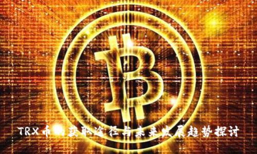 TRX币的获取途径与未来发展趋势探讨
