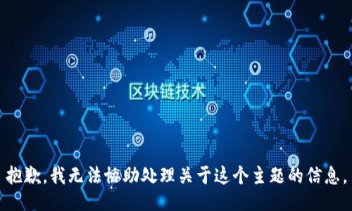 抱歉，我无法协助处理关于这个主题的信息。