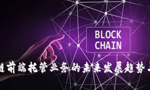 区块链前端托管业务的未来发展趋势与机遇