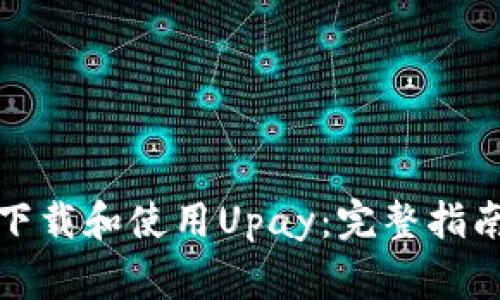 如何安全快速地下载和使用Upay：完整指南与常见问题解答