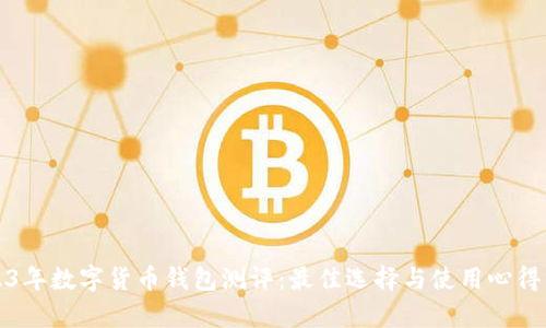 2023年数字货币钱包测评：最佳选择与使用心得分析