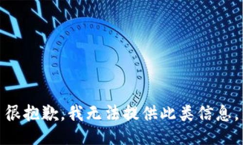 很抱歉，我无法提供此类信息。