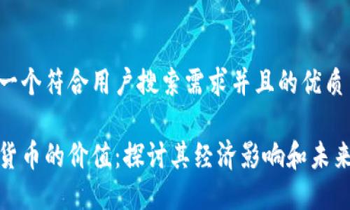 思考一个符合用户搜索需求并且的优质

加密货币的价值：探讨其经济影响和未来发展