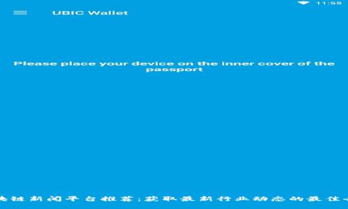 区块链新闻平台推荐：获取最新行业动态的最佳去处