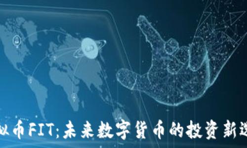  
虚拟币FIT：未来数字货币的投资新选择