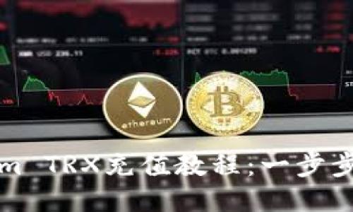 详尽的Tokenim TRX充值教程：一步步教你轻松充值