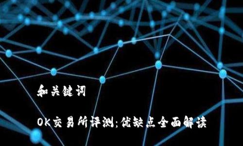 和关键词

OK交易所评测：优缺点全面解读