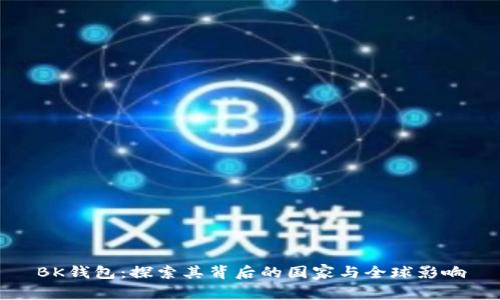 BK钱包：探索其背后的国家与全球影响