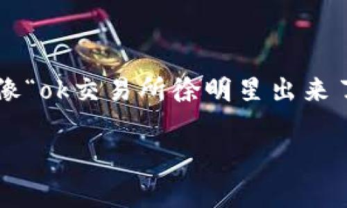 在没有实时更新的资讯和个人隐私保护的情况下，我无法提供关于特定个人或事件的最新信息。对于像“ok交易所徐明星出来了吗”这样的情况，如果您想了解最新动态，建议您访问相关新闻网站或社交媒体平台，查找相关报道。 

如果您有其他问题或需要关于某个主题的信息，请随时告诉我！