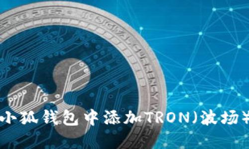 : 如何在小狐钱包中添加TRON（波场）数字资产