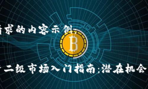 以下是您请求的内容示例：


区块链投资二级市场入门指南：潜在机会与风险分析