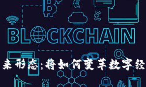 区块链未来形态：将如何变革数字经济与社会