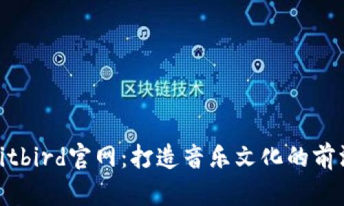 探索Bitbird官网：打造音乐文化的前沿阵地
