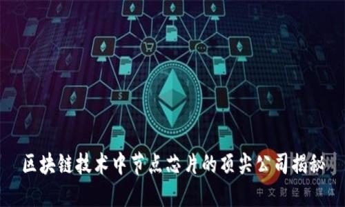 区块链技术中节点芯片的顶尖公司揭秘