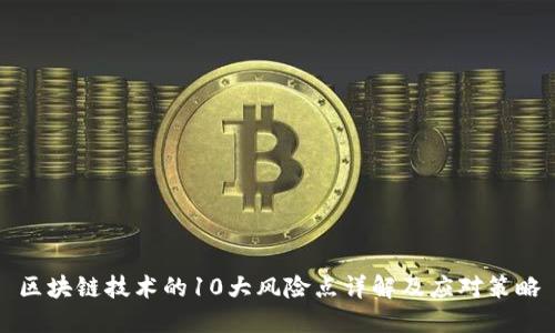 区块链技术的10大风险点详解及应对策略