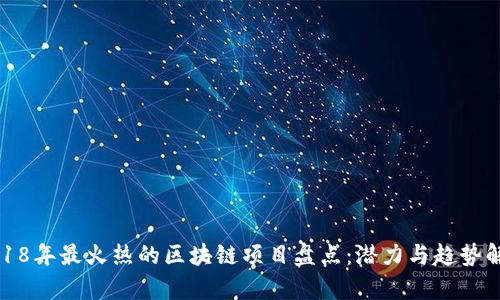 2018年最火热的区块链项目盘点：潜力与趋势解析