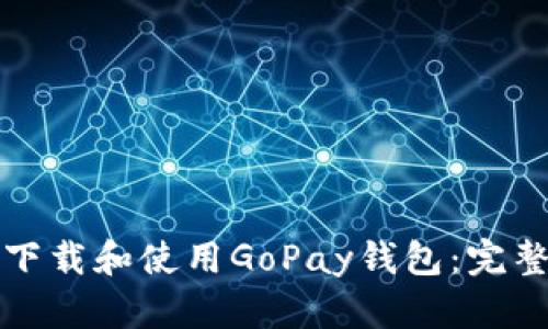 如何下载和使用GoPay钱包：完整指南