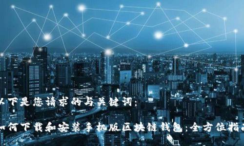 以下是您请求的与关键词：

如何下载和安装手机版区块链钱包：全方位指南