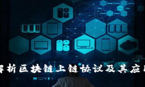 全面解析区块链上链协议及其应用案例